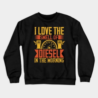 I love the smell of diesel in the morning Crewneck Sweatshirt